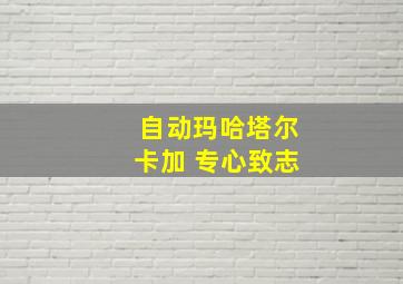 自动玛哈塔尔卡加 专心致志